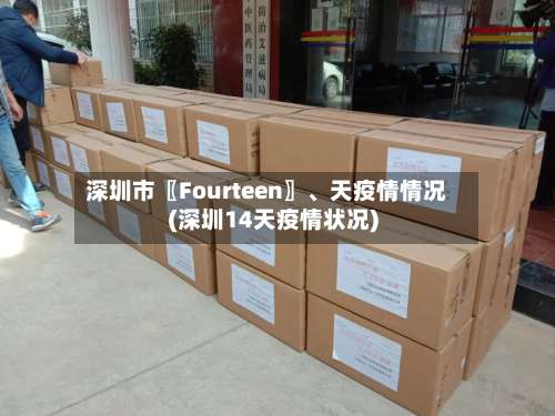 深圳市〖Fourteen〗、天疫情情况(深圳14天疫情状况)-第1张图片