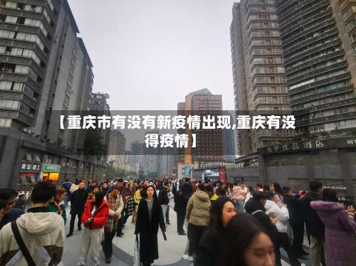 【重庆市有没有新疫情出现,重庆有没得疫情】-第1张图片