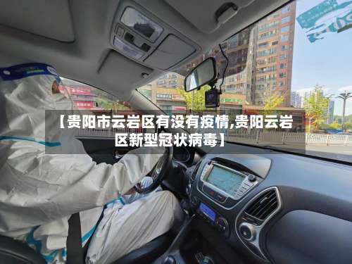 【贵阳市云岩区有没有疫情,贵阳云岩区新型冠状病毒】-第1张图片