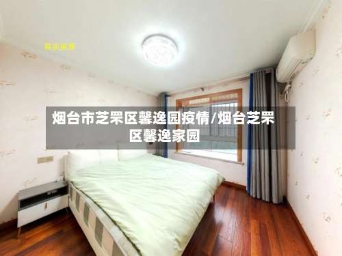 烟台市芝罘区馨逸园疫情/烟台芝罘区馨逸家园-第1张图片