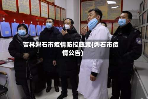 吉林磐石市疫情防控政策(磐石市疫情公告)-第1张图片