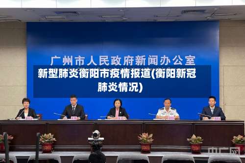 新型肺炎衡阳市疫情报道(衡阳新冠肺炎情况)-第3张图片