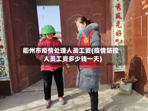 衢州市疫情处理人员工资(疫情防控人员工资多少钱一天)-第1张图片