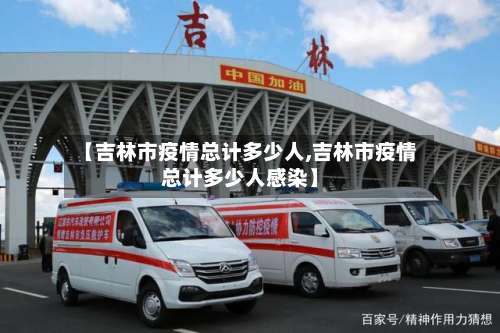 【吉林市疫情总计多少人,吉林市疫情总计多少人感染】-第2张图片