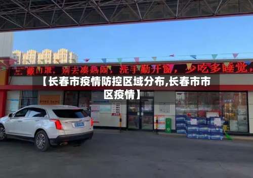 【长春市疫情防控区域分布,长春市市区疫情】-第1张图片