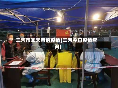 三河市哪天有的疫情(三河今日疫情查询)-第1张图片