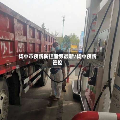 扬中市疫情防控音频最新/扬中疫情管控-第1张图片