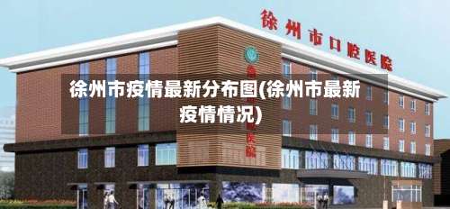 徐州市疫情最新分布图(徐州市最新疫情情况)-第1张图片