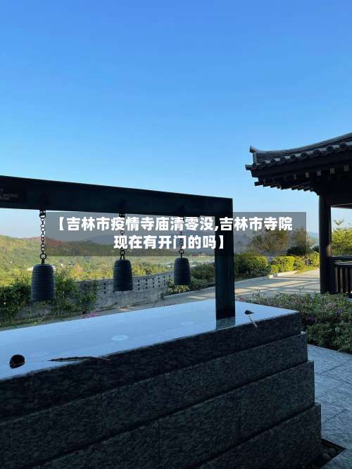 【吉林市疫情寺庙清零没,吉林市寺院现在有开门的吗】-第2张图片