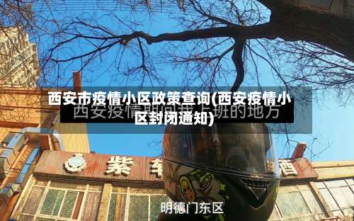 西安市疫情小区政策查询(西安疫情小区封闭通知)-第2张图片