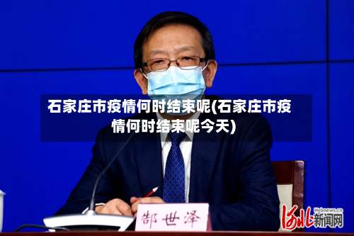 石家庄市疫情何时结束呢(石家庄市疫情何时结束呢今天)-第1张图片