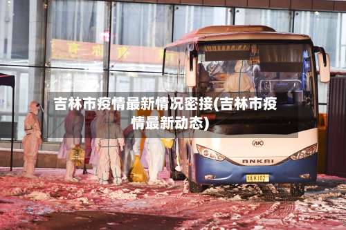吉林市疫情最新情况密接(吉林市疫情最新动态)-第1张图片
