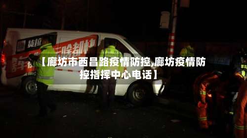 【廊坊市西昌路疫情防控,廊坊疫情防控指挥中心电话】-第1张图片