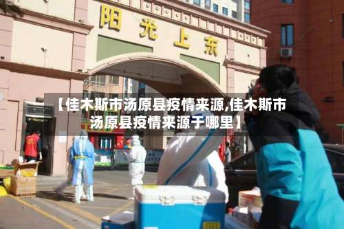 【佳木斯市汤原县疫情来源,佳木斯市汤原县疫情来源于哪里】-第1张图片