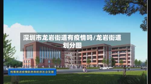 深圳市龙岩街道有疫情吗/龙岩街道划分图-第1张图片