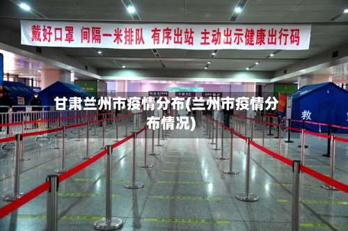 甘肃兰州市疫情分布(兰州市疫情分布情况)-第3张图片