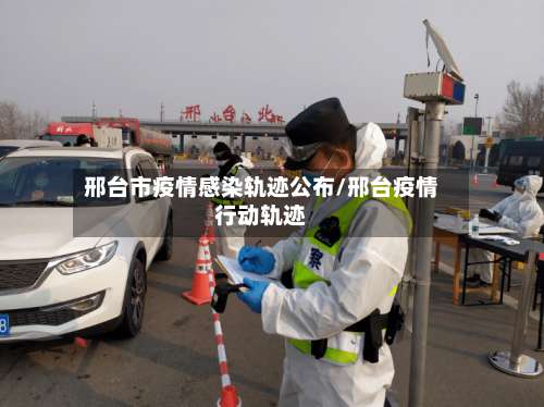 邢台市疫情感染轨迹公布/邢台疫情行动轨迹-第1张图片