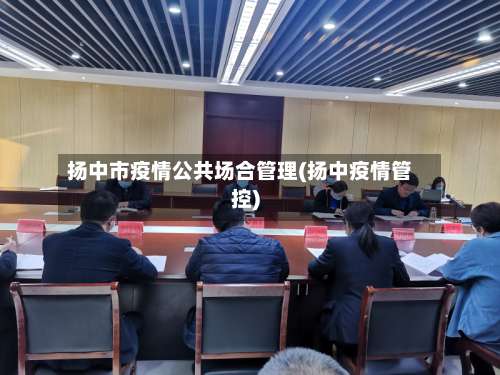 扬中市疫情公共场合管理(扬中疫情管控)-第2张图片