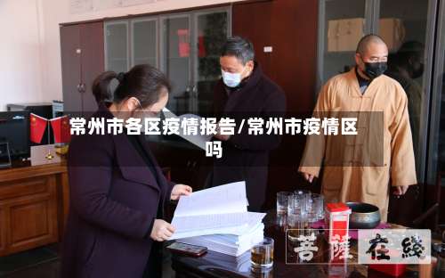 常州市各区疫情报告/常州市疫情区吗-第1张图片