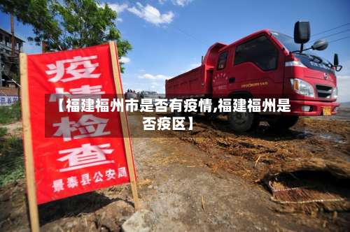 【福建福州市是否有疫情,福建福州是否疫区】-第2张图片