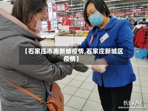 【石家庄市南新城疫情,石家庄新城区疫情】-第1张图片