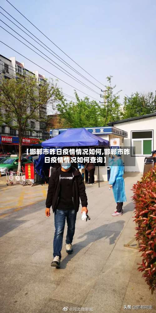 【邯郸市昨日疫情情况如何,邯郸市昨日疫情情况如何查询】-第1张图片
