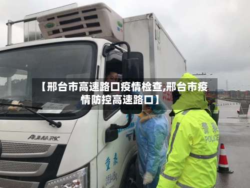 【邢台市高速路口疫情检查,邢台市疫情防控高速路口】-第1张图片