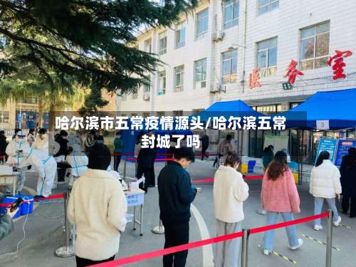 哈尔滨市五常疫情源头/哈尔滨五常封城了吗-第2张图片