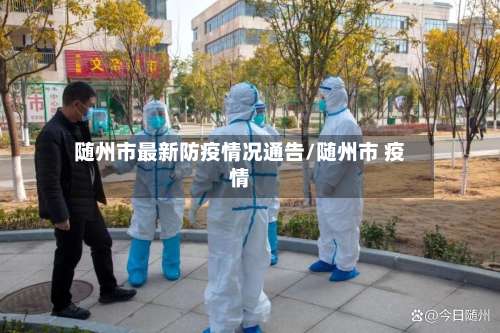 随州市最新防疫情况通告/随州市 疫情-第1张图片