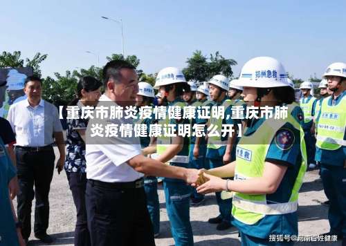 【重庆市肺炎疫情健康证明,重庆市肺炎疫情健康证明怎么开】-第3张图片
