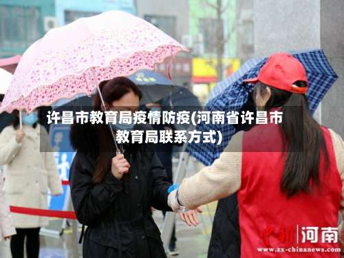 许昌市教育局疫情防疫(河南省许昌市教育局联系方式)-第3张图片