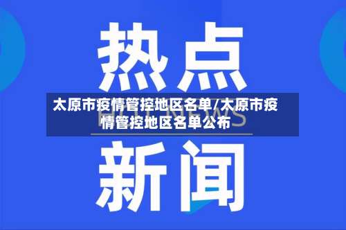 太原市疫情管控地区名单/太原市疫情管控地区名单公布-第2张图片