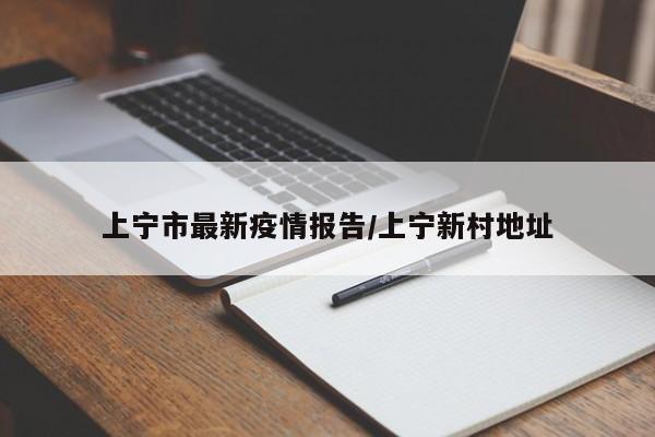 上宁市最新疫情报告/上宁新村地址