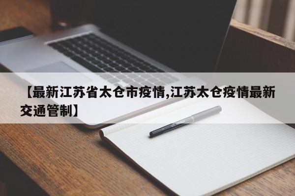 【最新江苏省太仓市疫情,江苏太仓疫情最新交通管制】
