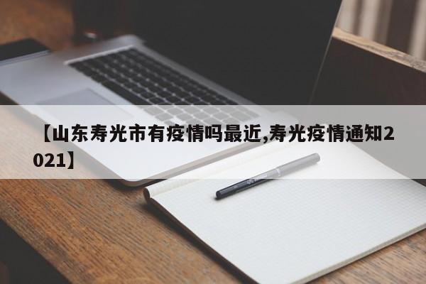 【山东寿光市有疫情吗最近,寿光疫情通知2021】