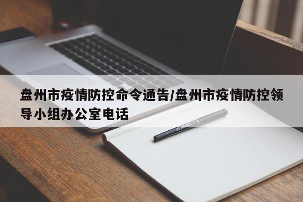 盘州市疫情防控命令通告/盘州市疫情防控领导小组办公室电话