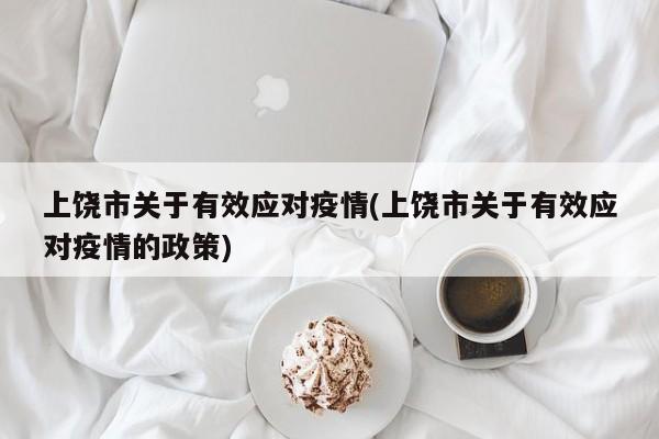 上饶市关于有效应对疫情(上饶市关于有效应对疫情的政策)